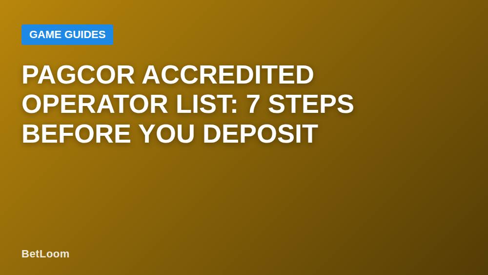 PAGCOR Accredited Operator List: 7 Steps Before You Deposit
