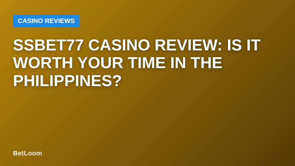 Ssbet77 Casino Review: Is It Worth Your Time in the Philippines?